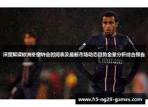 深度解读欧洲冬窗转会时间表及最新市场动态趋势全景分析综合报告 深度解读欧洲冬窗转会时间表及最新市场动态趋势全景分析综合报告