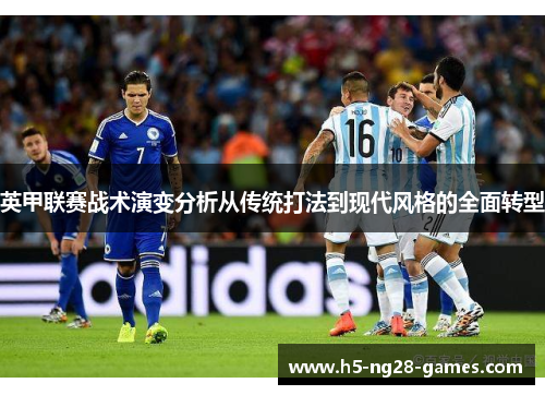 英甲联赛战术演变分析从传统打法到现代风格的全面转型 英甲联赛战术演变分析从传统打法到现代风格的全面转型
