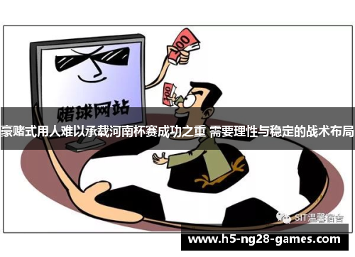 豪赌式用人难以承载河南杯赛成功之重 需要理性与稳定的战术布局 豪赌式用人难以承载河南杯赛成功之重 需要理性与稳定的战术布局